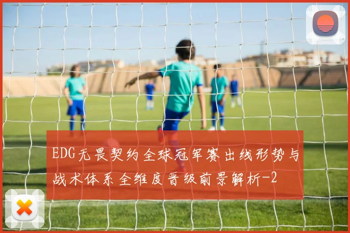 EDG无畏契约全球冠军赛出线形势与战术体系全维度晋级前景解析