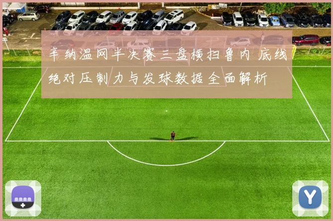辛纳温网半决赛三盘横扫鲁内 底线绝对压制力与发球数据全面解析