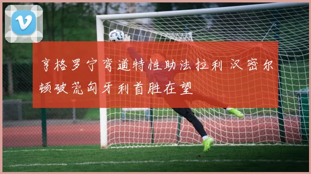 亨格罗宁弯道特性助法拉利 汉密尔顿破荒匈牙利首胜在望